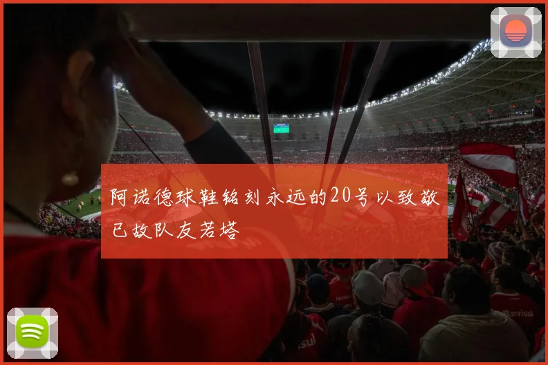 阿诺德球鞋铭刻永远的20号以致敬已故队友若塔