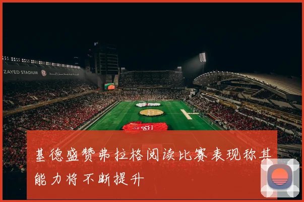 基德盛赞弗拉格阅读比赛表现称其能力将不断提升