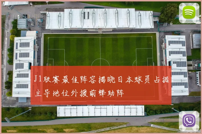 J1联赛最佳阵容揭晓日本球员占据主导地位外援前锋助阵